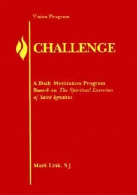 Challenge: A Daily Meditation Program Based on the Spiritual Excerises of Saint Ignatius by Mark Link
