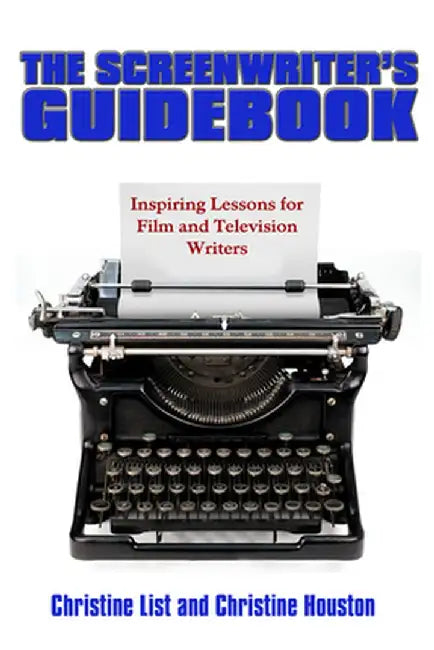 Screenwriter's Guidebook: Inspiring Lessons in Film and Television Writing by Christine List