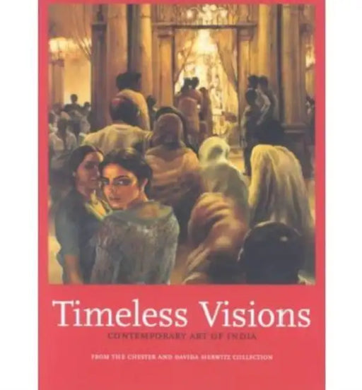 Timeless Visions: Contemporary Art of India from the Chester and by Susan S Bean