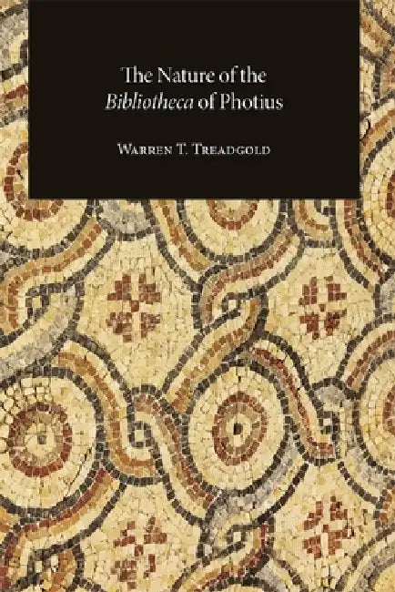 The Nature of the Bibliotheca of Photius by Warren T. Treadgold