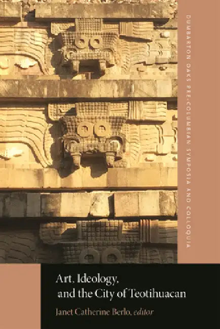 Art, Ideology, and the City of Teotihuacan by Janet Catherine Berlo