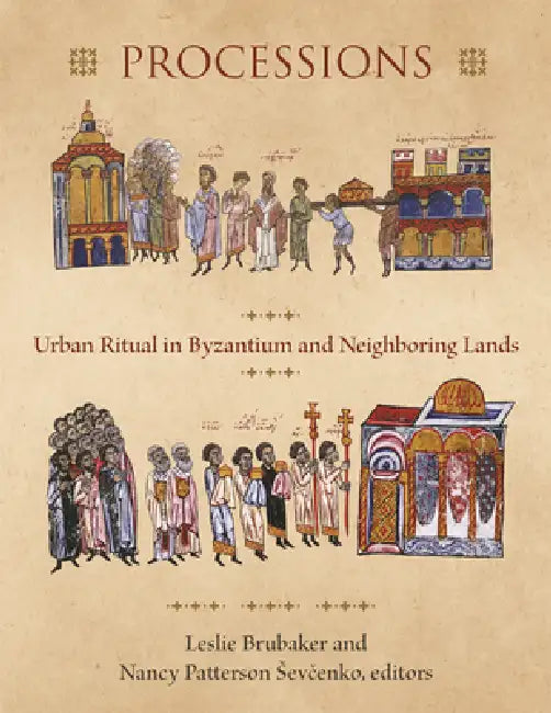 Processions: Urban Ritual in Byzantium and Neighboring Lands by Leslie Brubaker, Nancy Patterson Sevčenko
