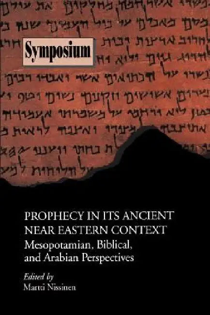 Prophecy in Its Ancient Near Eastern Context: Mesopotamian, Biblical, and Arabian Perspectives by Martti Nissinen