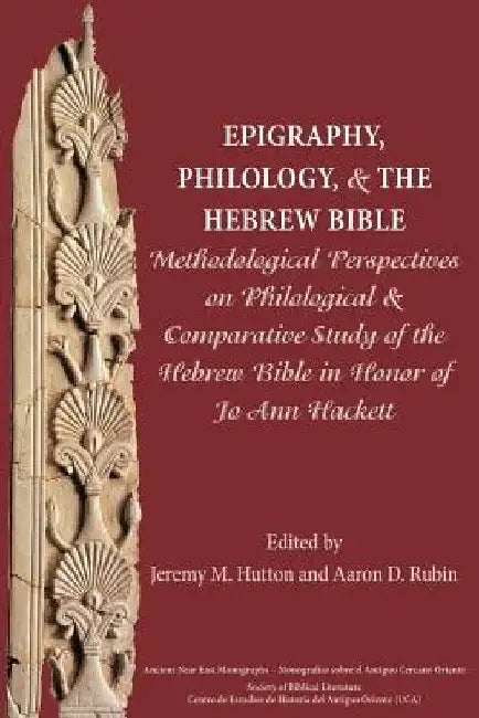 Epigraphy, Philology, and the Hebrew Bible: Methodological Perspectives on Philological and Comparative Study of the Hebrew Bible in Honor of Jo Ann H by Jeremy M. Hutton