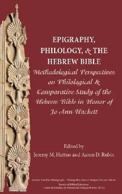 Epigraphy, Philology, and the Hebrew Bible: Methodological Perspectives on Philological and Comparative Study of the Hebrew Bible in Honor of Jo Ann H by Jeremy M. Hutton
