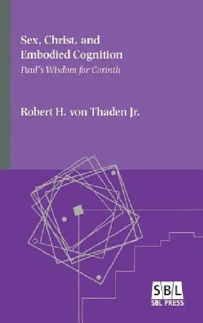 Sex, Christ, and Embodied Cognition: Paul's Wisdom for Corinth by Robert H. H., Jr. Von Thaden