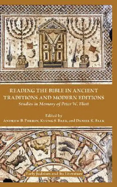 Reading the Bible in Ancient Traditions and Modern Editions: Studies in Memory of Peter W. Flint by Andrew B. Perrin