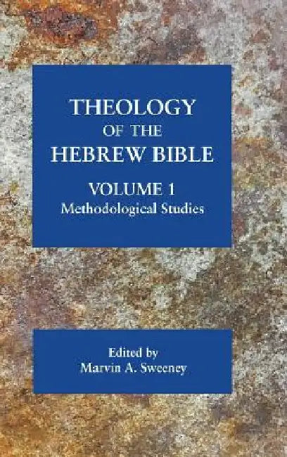 Theology of the Hebrew Bible, volume 1: Methodological Studies by Marvin a. Sweeney