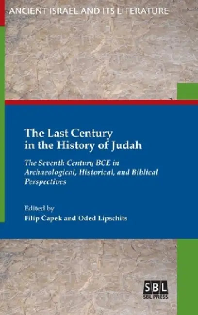 The Last Century in the History of Judah: The Seventh Century BCE in Archaeological, Historical, and Biblical Perspectives by Filip Čapek
