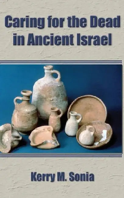 Caring for the Dead in Ancient Israel by Kerry M. Sonia
