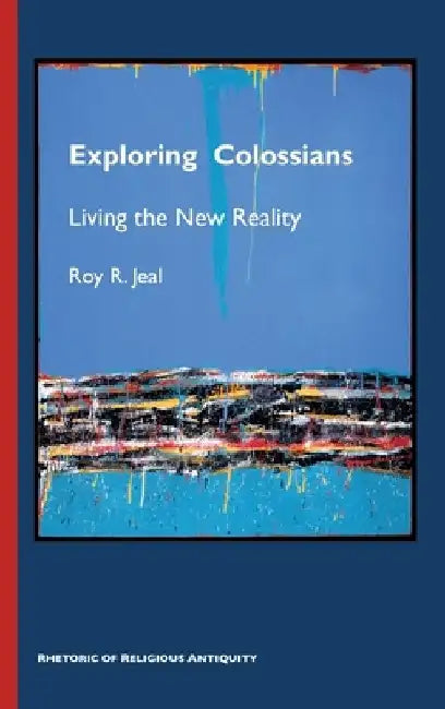 Exploring Colossians: Living the New Reality by Roy R. Jeal