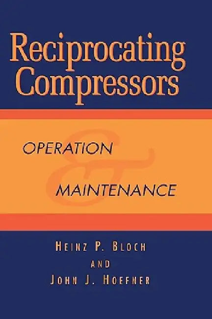 Reciprocating Compressors:: Operation and Maintenance by Heinz P. Bloch