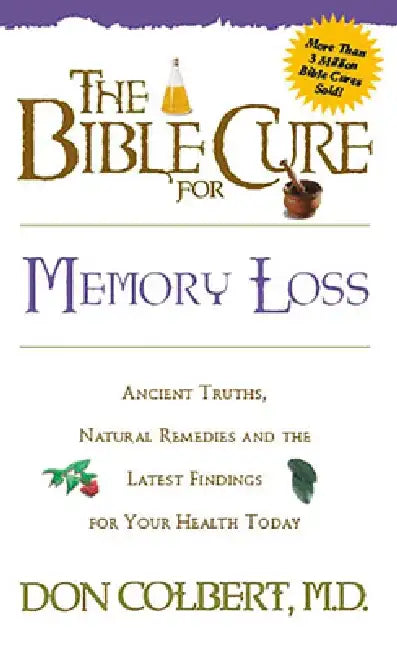The Bible Cure for Memory Loss: Ancient Truths, Natural Remedies and the Latest Findings for Your Health Today by Don Colbert