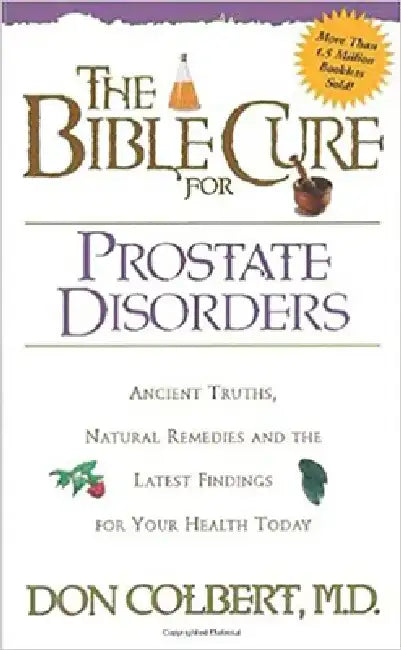 The Bible Cure for Prostate Disorders: Ancient Truths, Natural Remedies and the Latest Findings for Your Health Today by Don Colbert