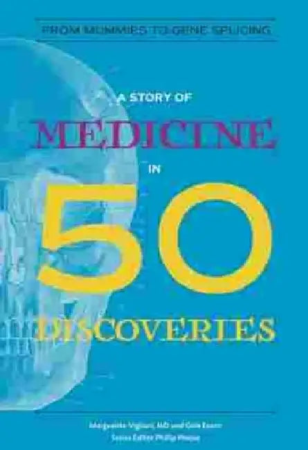 A Story of Medicine in 50 Discoveries: From Mummies to Gene Splicing by Marguerite Vigliani