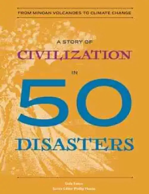 A Story of Civilization in 50 Disasters: From the Minoan Volcano to Climate Change by Gale Eaton