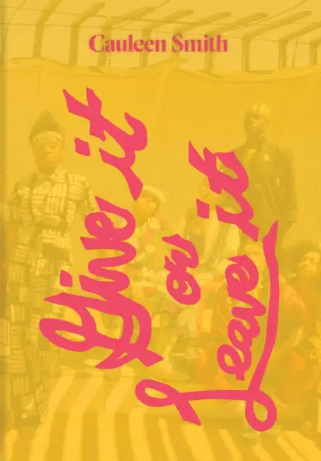 Cauleen Smith: Give It or Leave It by Cauleen Smith, Rhea Anastas, Rodney McMillian