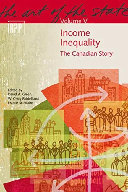 Income Inequality: The Canadian Story by David A. Green, W. Craig Riddell, France St-Hilaire