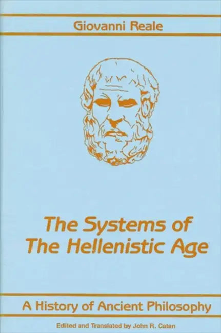 A History of Ancient Philosophy III: Systems of the Hellenistic Age by Giovanni Reale, John R. Catan, John R. Catan