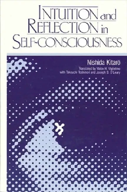 Intuition and Reflection in Self-Consciousness by Kitaro Nishida, Valdo H. Viglielmo, Takeuchi Toshinori