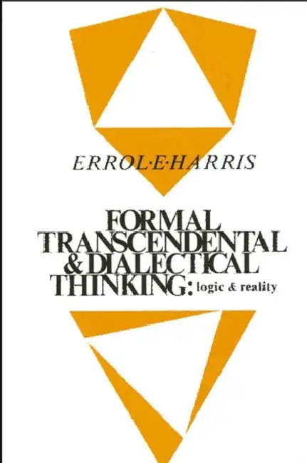 Formal, Transcendental, and Dialectical Thinking: Logic and Reality by Errol E. Harris