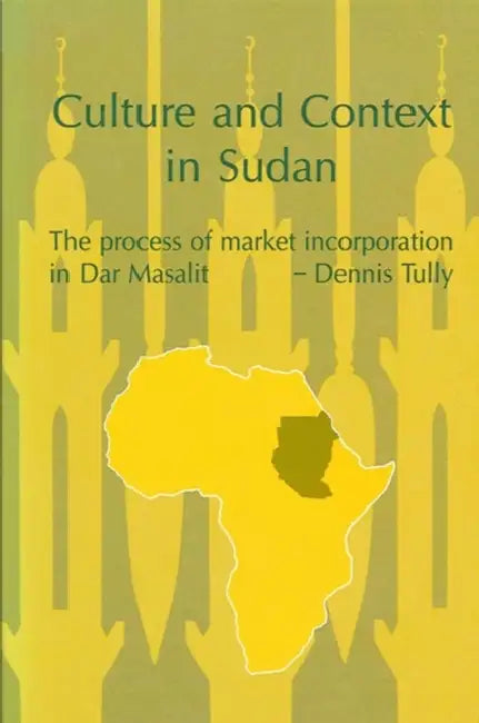 Culture and Context in Sudan: The Process of Market Incorporation in Dar Masalit by Dennis Tully