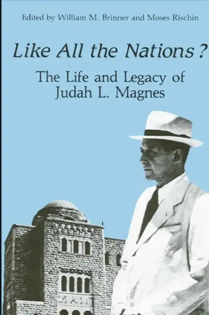 Like All the Nations?: The Life and Legacy of Judah L. Magnes by William M. Brinner, Moses Rischin