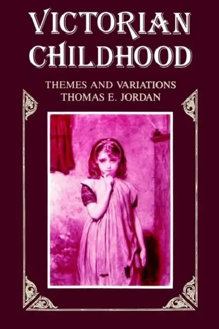 Victorian Childhood: Themes and Variations by Thomas E. Jordan