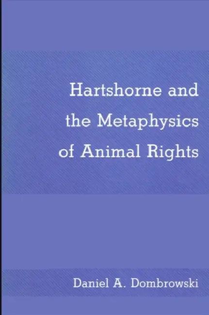 Hartshorne and the Metaphysics of Animal Rights by Daniel A. Dombrowski