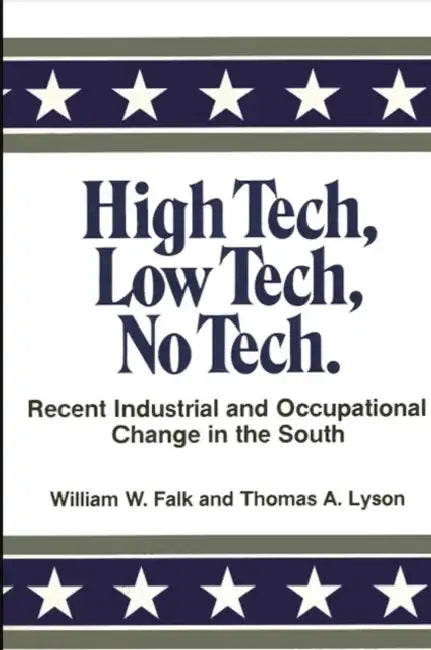 High Tech, Low Tech, No Tech: Recent Industrial and Occupational Change in the South by William W. Falk, Thomas A. Lyson