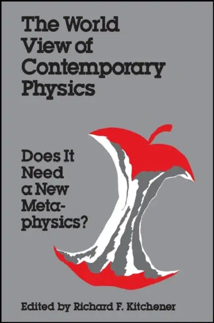 The World View of Contemporary Physics: Does It Need a New Metaphysics? by Richard F. Kitchener