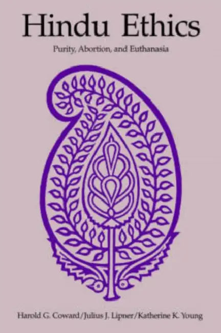 Hindu Ethics: Purity, Abortion, and Euthanasia by Harold Coward, Julius Lipner, Katherine K. Young
