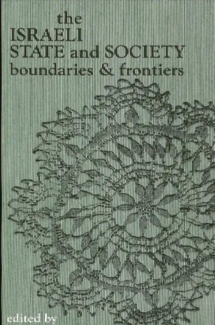 The Israeli State and Society: Boundaries and Frontiers by Baruch Kimmerling