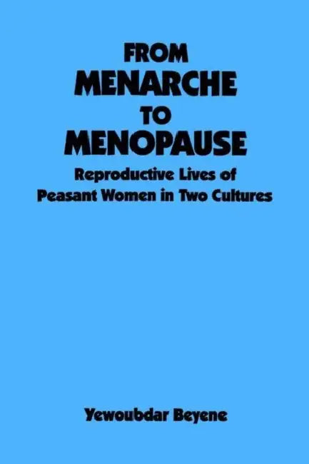 From Menarche to Menopause: Reproductive Lives of Peasant Women in Two Cultures by Yewoubdar Beyene