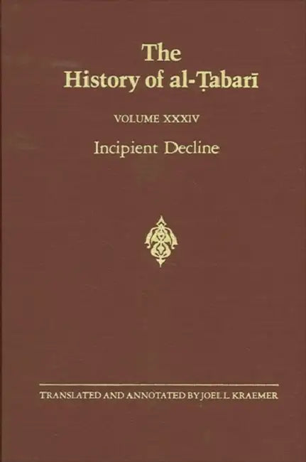 The History of Al-Ṭabarī Vol. 34: Incipient Decline: The Caliphates of Al-Wāthiq, Al-Mutawakkil, and Al-Muntaṣir A.D. 841-863/A. by Joel L. Kraemer