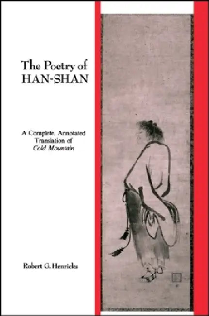 The Poetry of Han-Shan: A Complete, Annotated Translation of Cold Mountain by Robert G. Henricks
