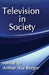 Television in Society by Arthur Asa Berger