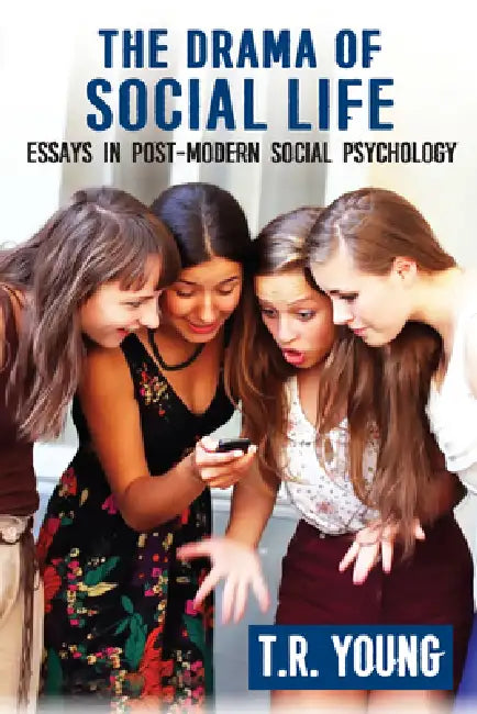 The Drama of Social Life: Essays in Post-Modern Social Psychology by T. R. Young
