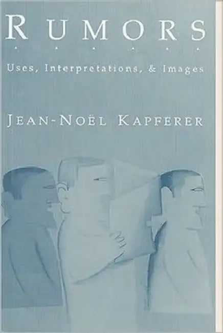 Rumors: Uses, Interpretation and Necessity by Jean-Noel Kapferer