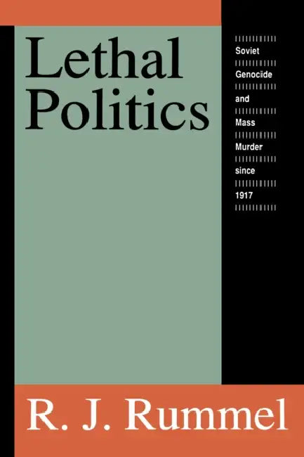 Lethal Politics: Soviet Genocide and Mass Murder Since 1917 by R. J. Rummel
