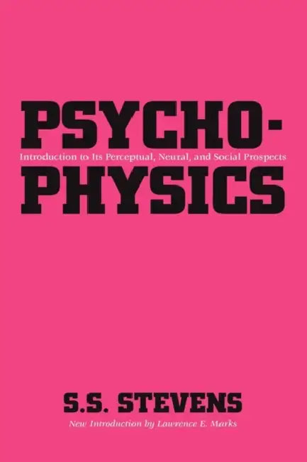 Psychophysics: Introduction to Its Perceptual, Neural and Social Prospects by S. S. Stevens