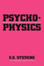 Psychophysics: Introduction to Its Perceptual, Neural and Social Prospects by S. S. Stevens