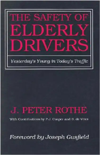 The Safety of Elderly Drivers: Yesterday's Young in Today's Traffic by J. Peter Rothe