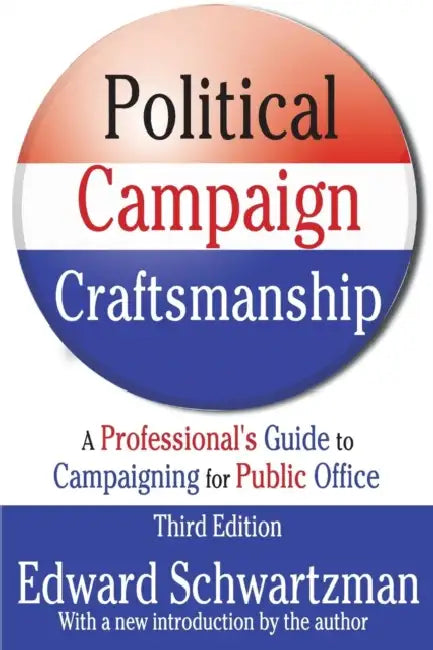 Political Campaign Craftsmanship: A Professional's Guide to Campaigning for Public Office by Edward Schwartzman