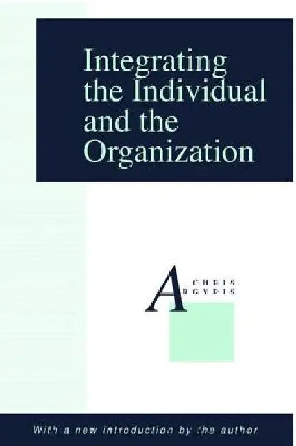 Integrating the Individual and the Organization by Chris Argyris