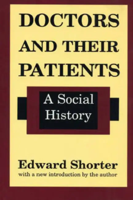 Doctors and Their Patients: A Social History by Edward Shorter