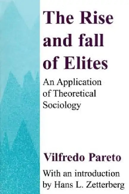 The Rise and Fall of Elites: Application of Theoretical Sociology by Vilfredo Pareto