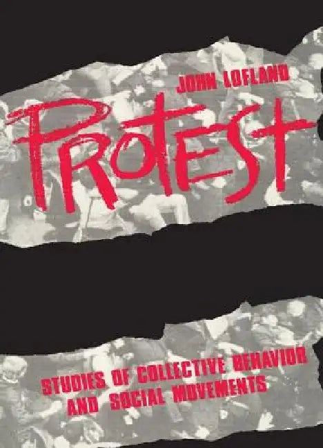 Protest: Studies of Collective Behaviour and Social Movements by John Lofland