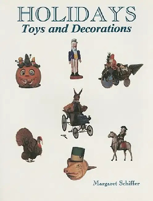 Holidays: Toys and Decorations by Margaret Schiffer