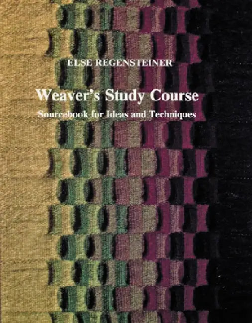 Weaver's Study Course:: Sourcebook for Ideas and Techniques by Else Regensteiner